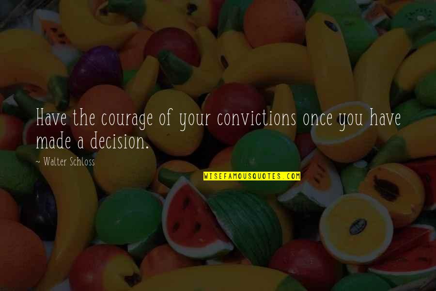 Phenicie Liban Quotes By Walter Schloss: Have the courage of your convictions once you Phenicie Liban Quotes By Walter Schloss: Have the courage of your convictions once you