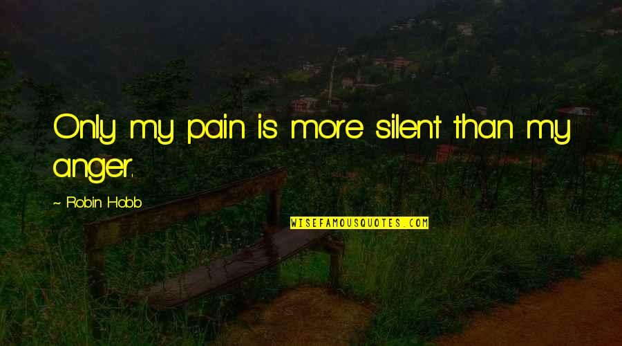 Phenobarbital Quotes By Robin Hobb: Only my pain is more silent than my