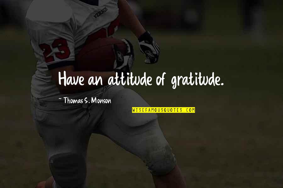 Phenobarbital Quotes By Thomas S. Monson: Have an attitude of gratitude.