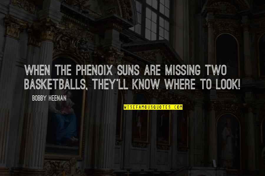 Phenoix Quotes By Bobby Heenan: When The Phenoix Suns are missing two basketballs,