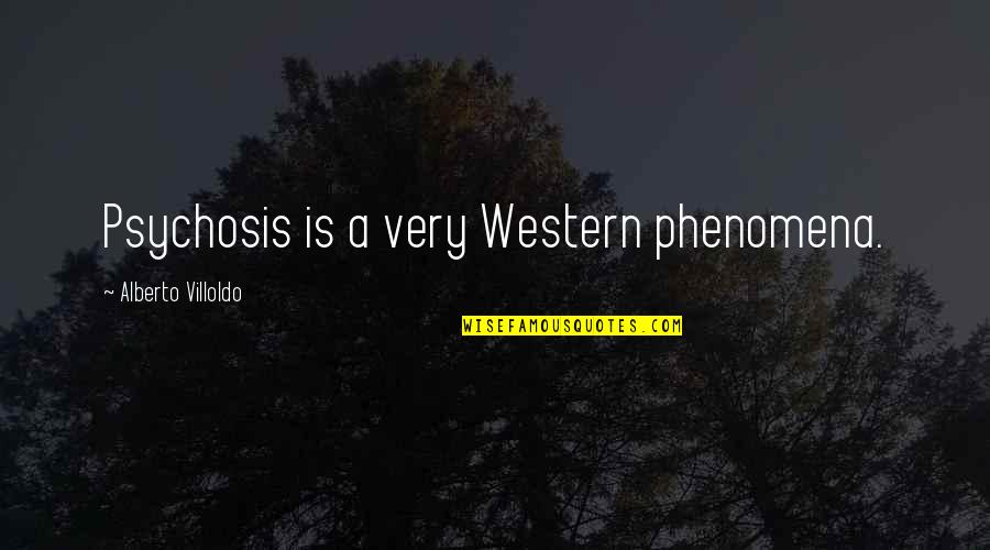 Phenomena Quotes By Alberto Villoldo: Psychosis is a very Western phenomena.