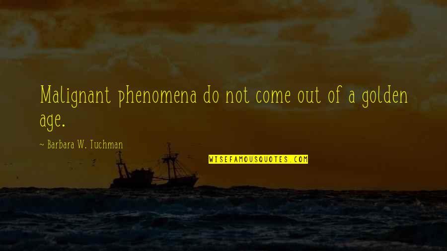 Phenomena Quotes By Barbara W. Tuchman: Malignant phenomena do not come out of a
