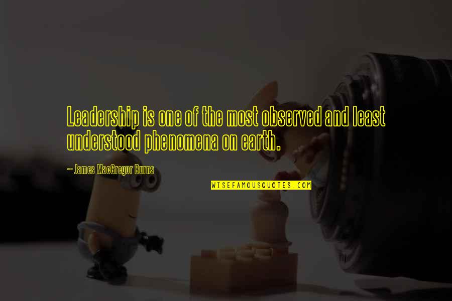 Phenomena Quotes By James MacGregor Burns: Leadership is one of the most observed and