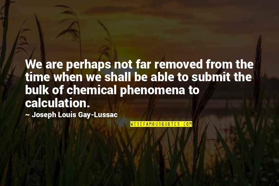 Phenomena Quotes By Joseph Louis Gay-Lussac: We are perhaps not far removed from the