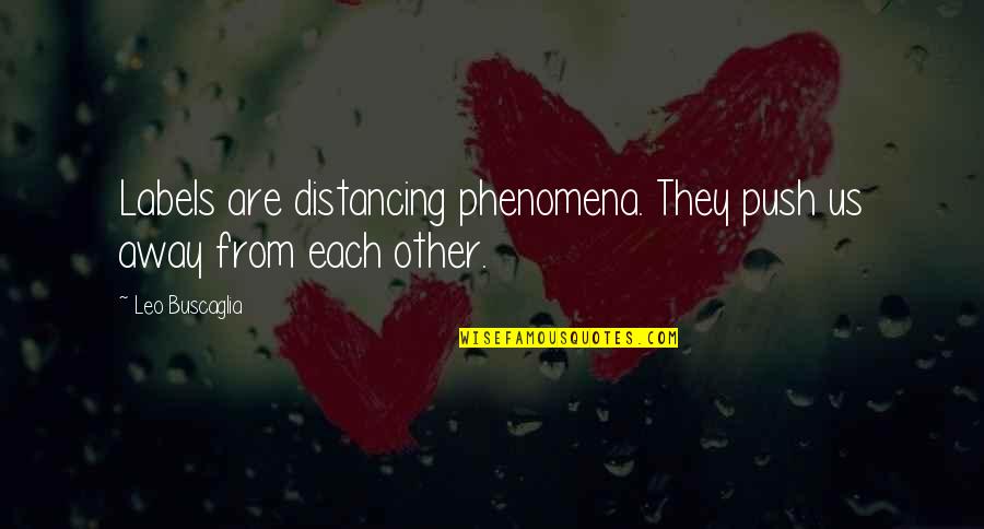 Phenomena Quotes By Leo Buscaglia: Labels are distancing phenomena. They push us away