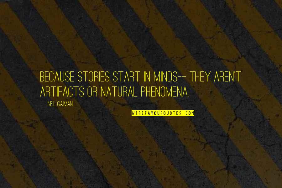 Phenomena Quotes By Neil Gaiman: Because stories start in minds-- they aren't artifacts