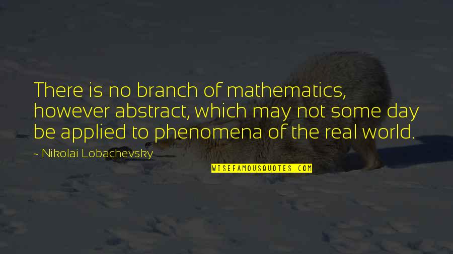 Phenomena Quotes By Nikolai Lobachevsky: There is no branch of mathematics, however abstract,