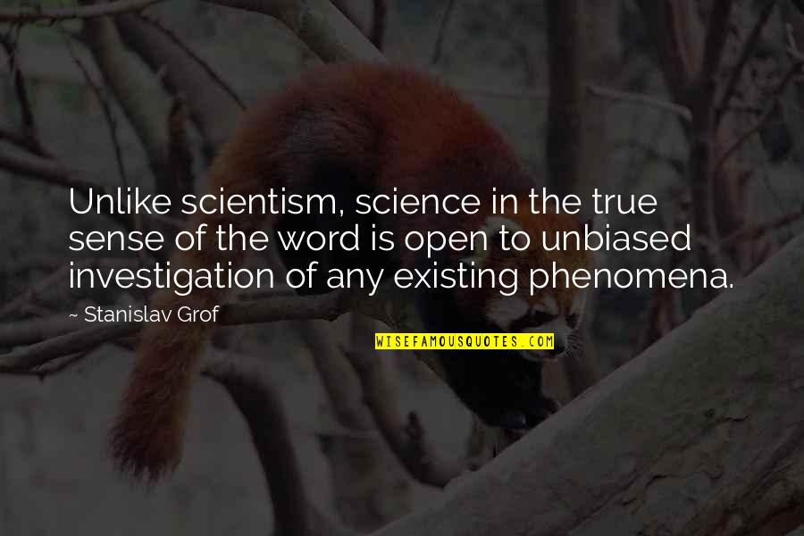 Phenomena Quotes By Stanislav Grof: Unlike scientism, science in the true sense of