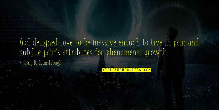 Phenomenal Love Quotes By Craig D. Lounsbrough: God designed love to be massive enough to