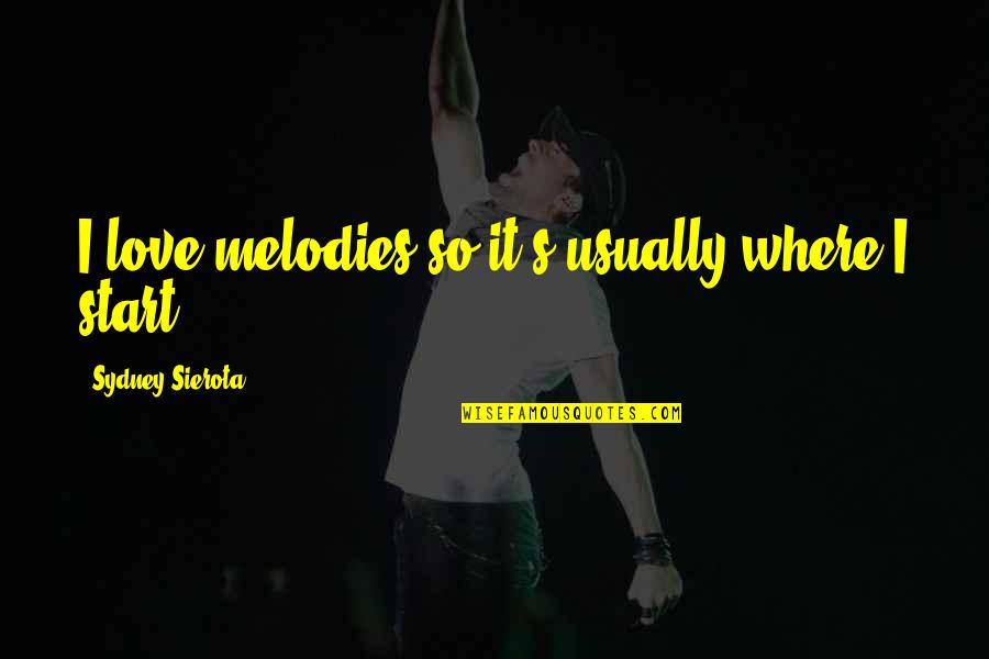 Phenomenal Love Quotes By Sydney Sierota: I love melodies so it's usually where I