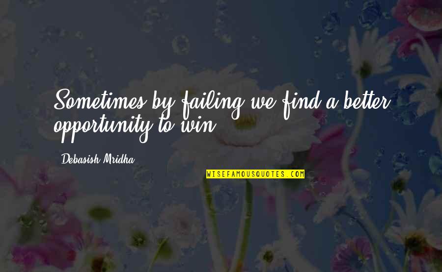 Phenomenal Men Quotes By Debasish Mridha: Sometimes by failing we find a better opportunity Phenomenal Men Quotes By Debasish Mridha: Sometimes by failing we find a better opportunity