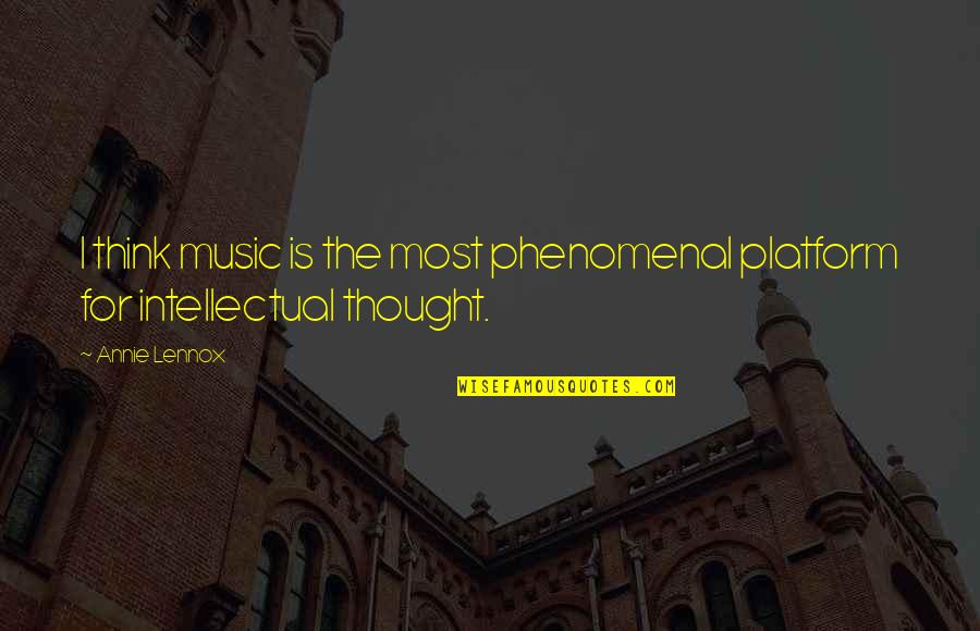 Phenomenal Quotes By Annie Lennox: I think music is the most phenomenal platform