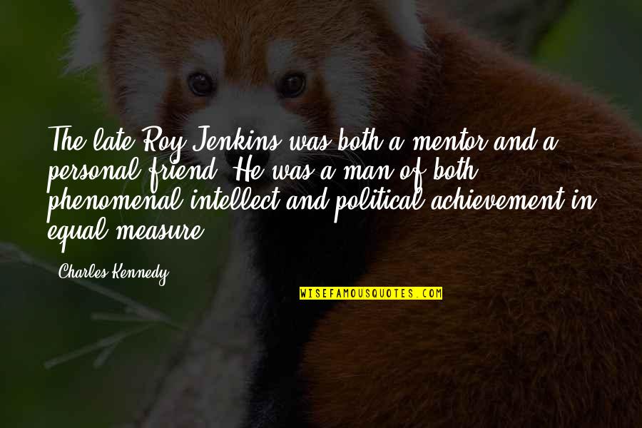 Phenomenal Quotes By Charles Kennedy: The late Roy Jenkins was both a mentor