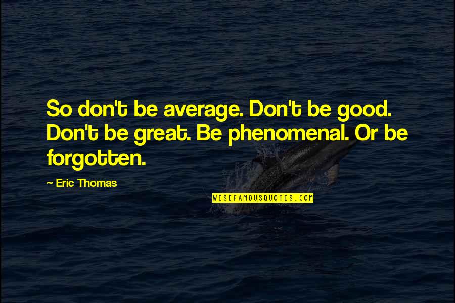Phenomenal Quotes By Eric Thomas: So don't be average. Don't be good. Don't