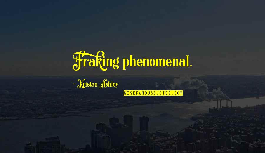 Phenomenal Quotes By Kristen Ashley: Fraking phenomenal.