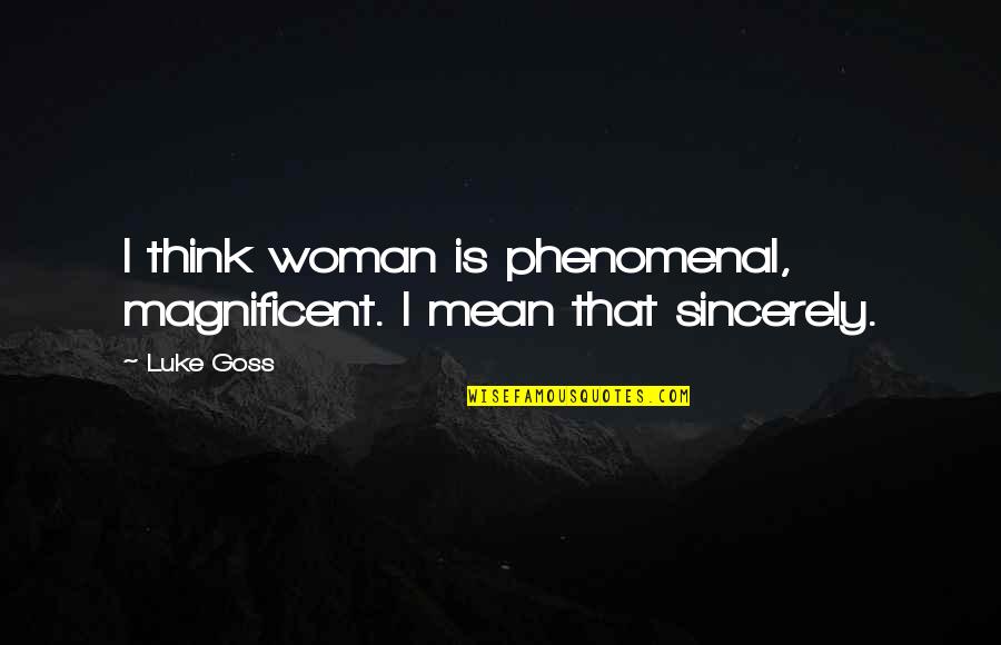 Phenomenal Quotes By Luke Goss: I think woman is phenomenal, magnificent. I mean