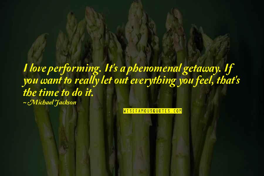 Phenomenal Quotes By Michael Jackson: I love performing. It's a phenomenal getaway. If