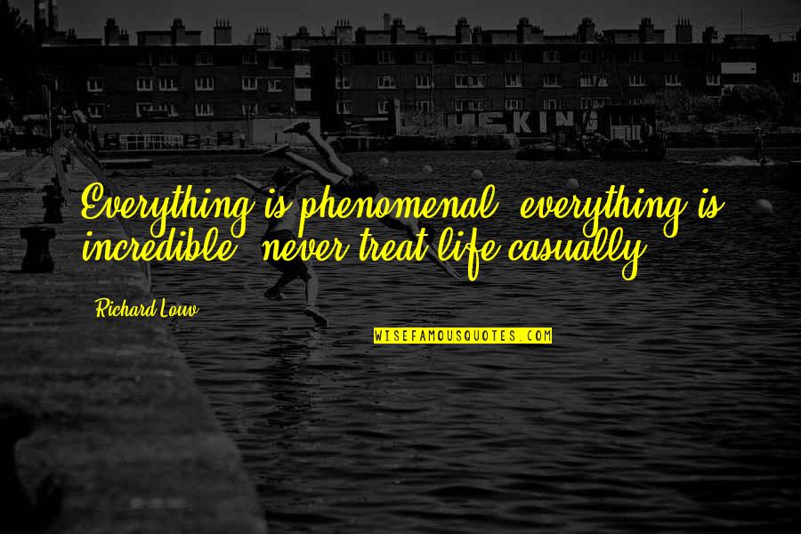 Phenomenal Quotes By Richard Louv: Everything is phenomenal; everything is incredible; never treat