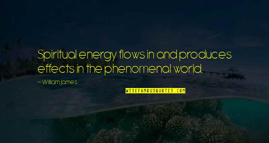 Phenomenal Quotes By William James: Spiritual energy flows in and produces effects in