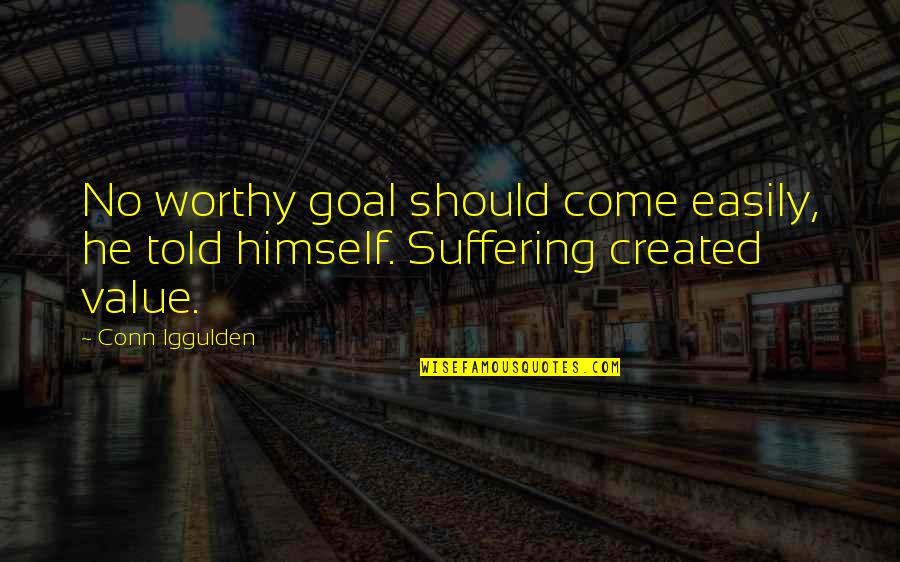 Phenomenalism Philosophy Quotes By Conn Iggulden: No worthy goal should come easily, he told
