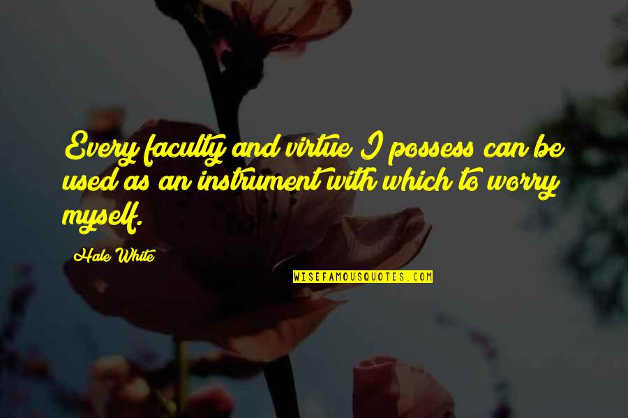 Phenomenalism Philosophy Quotes By Hale White: Every faculty and virtue I possess can be