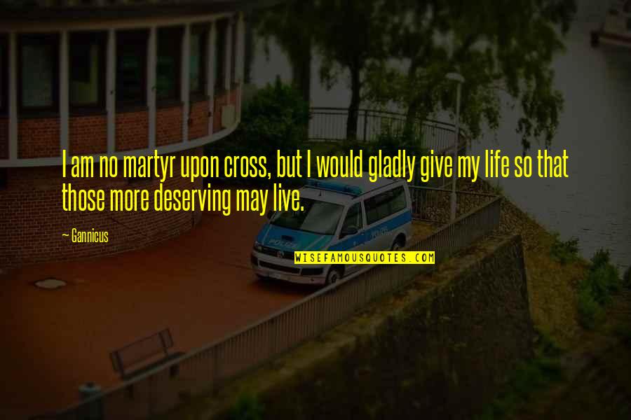 Phenomenalism Quotes By Gannicus: I am no martyr upon cross, but I Phenomenalism Quotes By Gannicus: I am no martyr upon cross, but I
