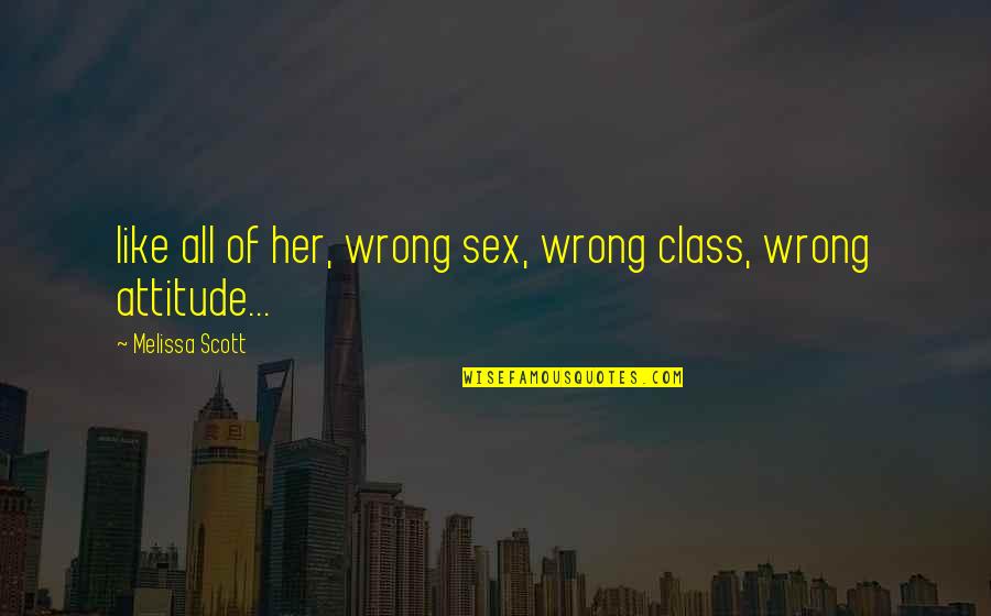 Phenomenalism Quotes By Melissa Scott: like all of her, wrong sex, wrong class, Phenomenalism Quotes By Melissa Scott: like all of her, wrong sex, wrong class,