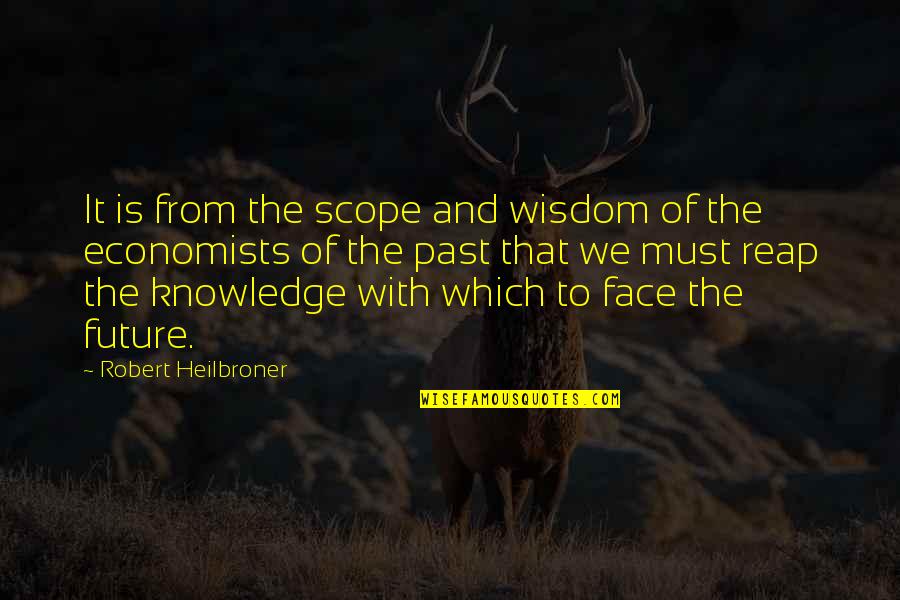 Phenomenalism Theory Quotes By Robert Heilbroner: It is from the scope and wisdom of