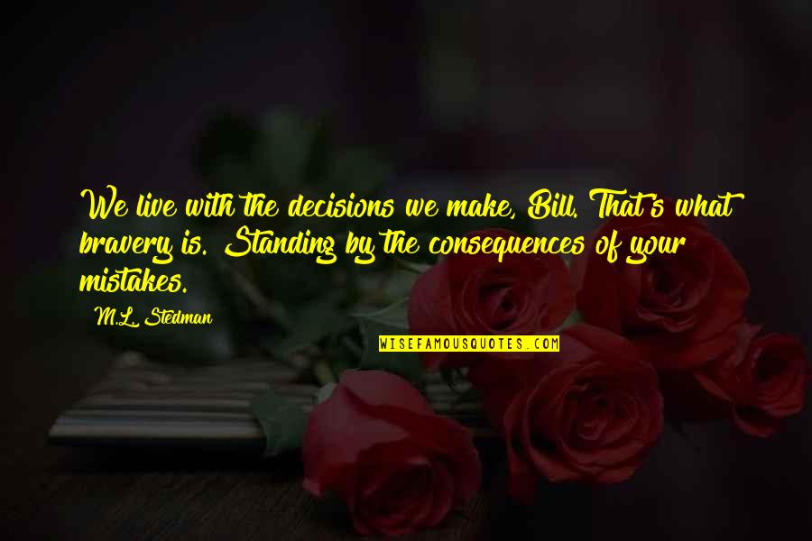 Phenomenally Black Quotes By M.L. Stedman: We live with the decisions we make, Bill. Phenomenally Black Quotes By M.L. Stedman: We live with the decisions we make, Bill.