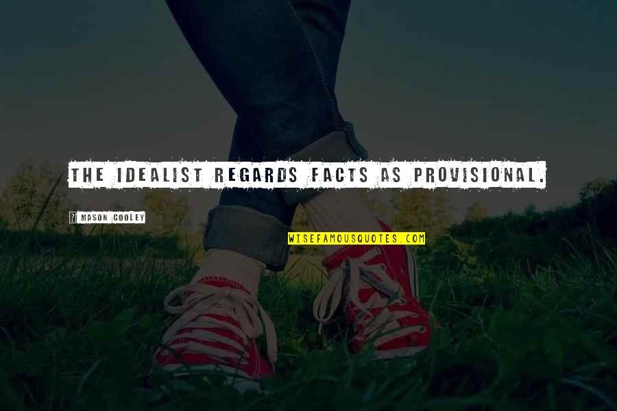 Phenomenally Human Quotes By Mason Cooley: The idealist regards facts as provisional. Phenomenally Human Quotes By Mason Cooley: The idealist regards facts as provisional.