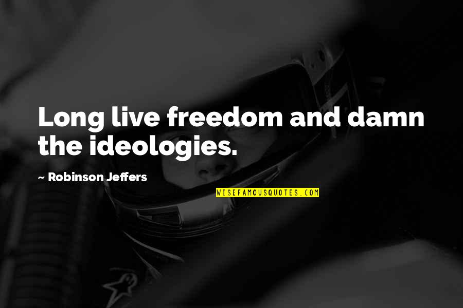 Phenomenally Human Quotes By Robinson Jeffers: Long live freedom and damn the ideologies. Phenomenally Human Quotes By Robinson Jeffers: Long live freedom and damn the ideologies.
