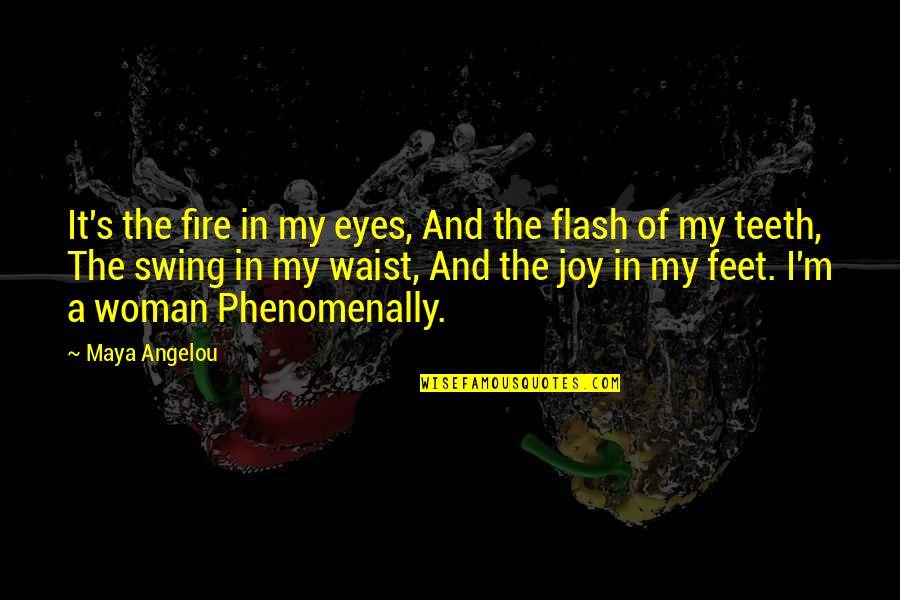 Phenomenally Quotes By Maya Angelou: It's the fire in my eyes, And the