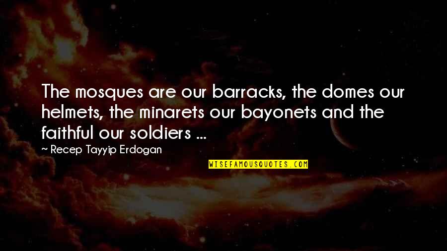 Phenomenological Research Quotes By Recep Tayyip Erdogan: The mosques are our barracks, the domes our Phenomenological Research Quotes By Recep Tayyip Erdogan: The mosques are our barracks, the domes our