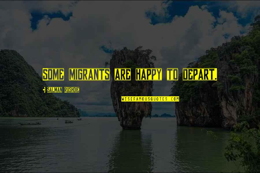 Phenomenology Qualitative Research Quotes By Salman Rushdie: Some migrants are happy to depart. Phenomenology Qualitative Research Quotes By Salman Rushdie: Some migrants are happy to depart.