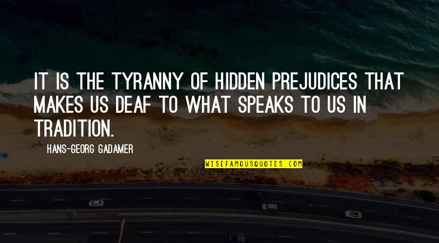 Phenomenology's Quotes By Hans-Georg Gadamer: It is the tyranny of hidden prejudices that