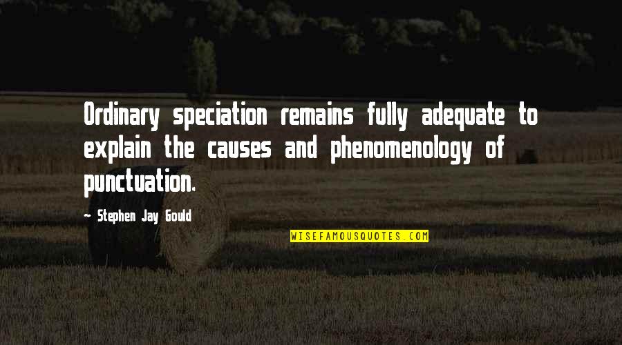 Phenomenology's Quotes By Stephen Jay Gould: Ordinary speciation remains fully adequate to explain the