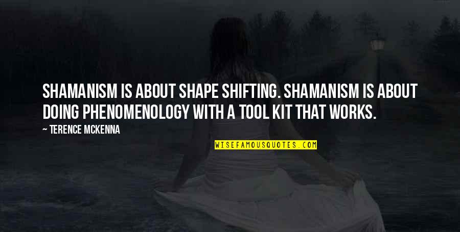 Phenomenology's Quotes By Terence McKenna: Shamanism is about shape shifting. Shamanism is about