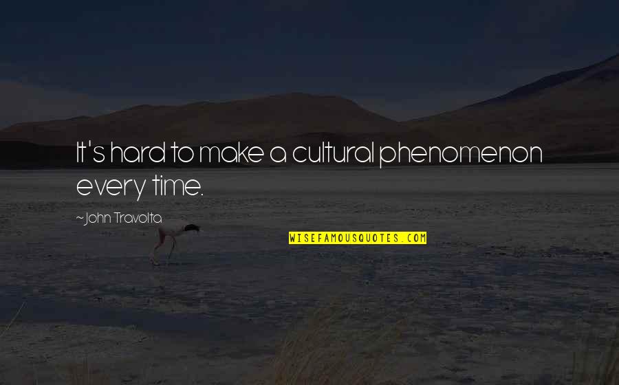 Phenomenon John Travolta Quotes By John Travolta: It's hard to make a cultural phenomenon every Phenomenon John Travolta Quotes By John Travolta: It's hard to make a cultural phenomenon every