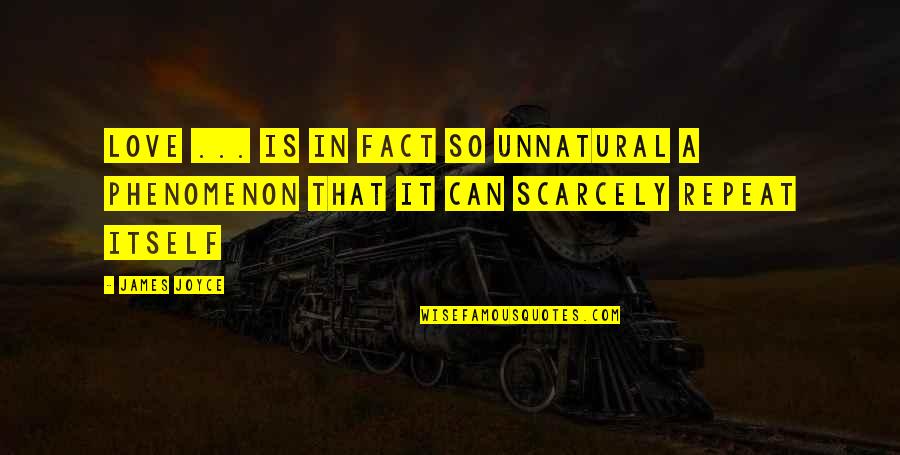 Phenomenon Quotes By James Joyce: Love ... is in fact so unnatural a