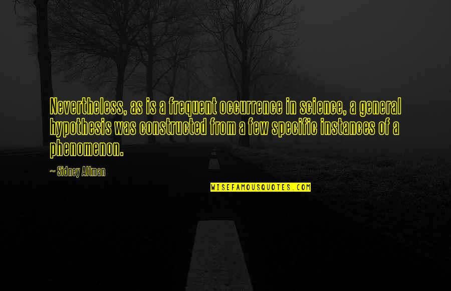 Phenomenon Quotes By Sidney Altman: Nevertheless, as is a frequent occurrence in science, Phenomenon Quotes By Sidney Altman: Nevertheless, as is a frequent occurrence in science,