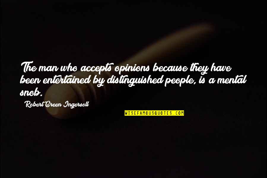 Phenonoma Quotes By Robert Green Ingersoll: The man who accepts opinions because they have Phenonoma Quotes By Robert Green Ingersoll: The man who accepts opinions because they have