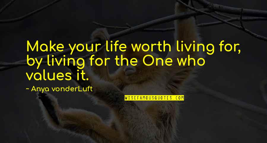 Phenphetamine Quotes By Anya VonderLuft: Make your life worth living for, by living