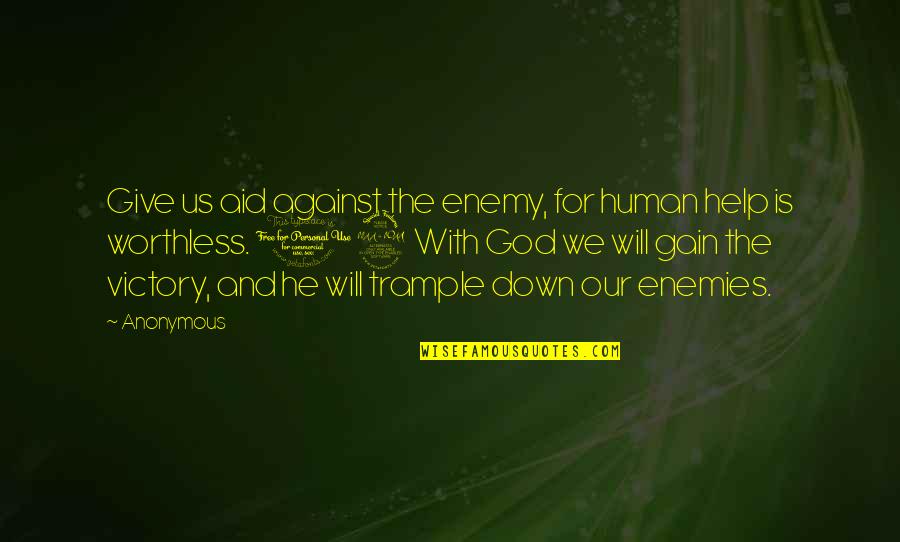 Pheoby Quotes By Anonymous: Give us aid against the enemy, for human