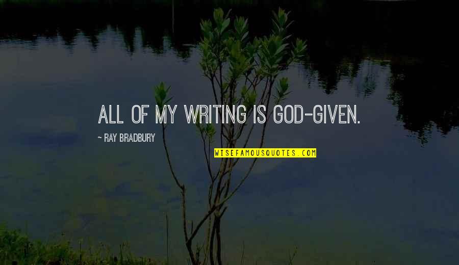 Phepuc Quotes By Ray Bradbury: All of my writing is God-given.