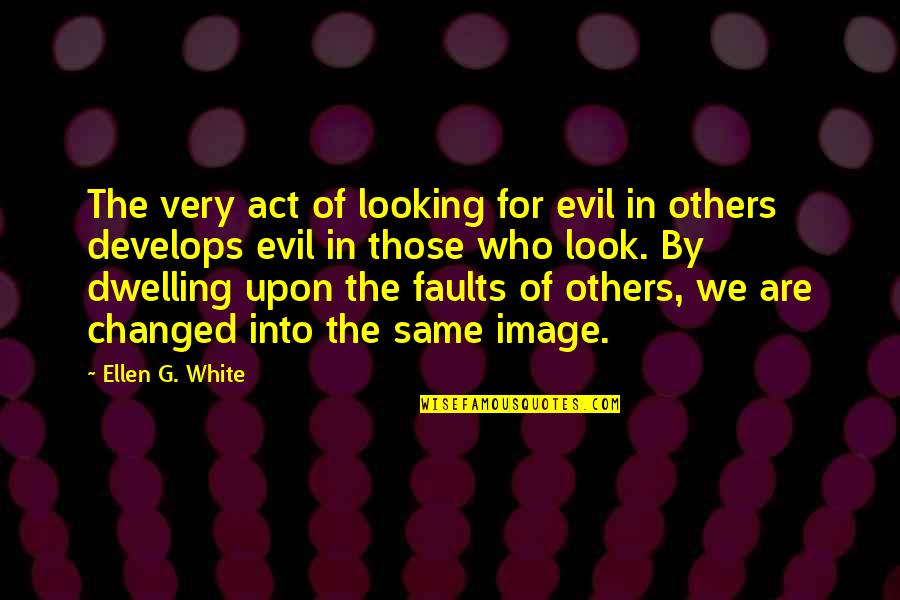 Pher Quotes By Ellen G. White: The very act of looking for evil in