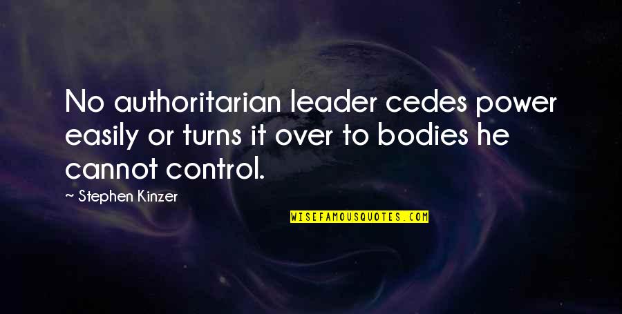 Pherae Quotes By Stephen Kinzer: No authoritarian leader cedes power easily or turns