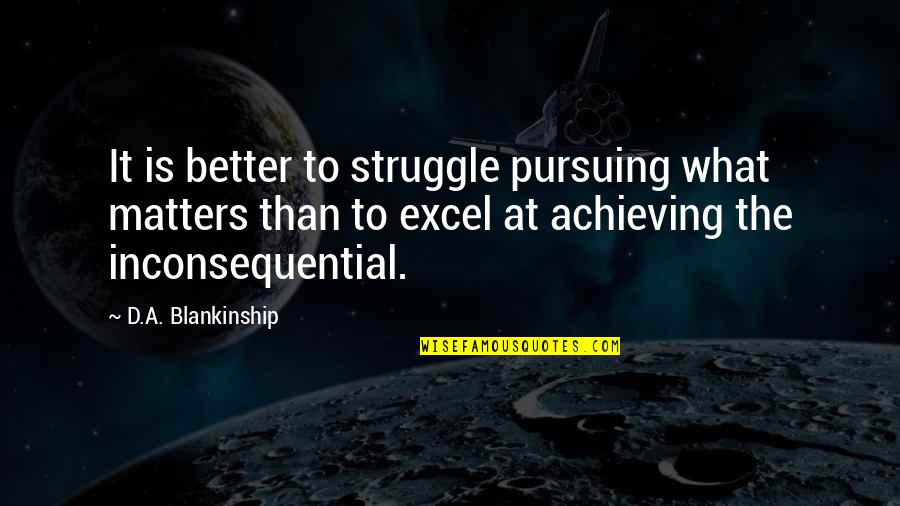 Pherenikepew Quotes By D.A. Blankinship: It is better to struggle pursuing what matters