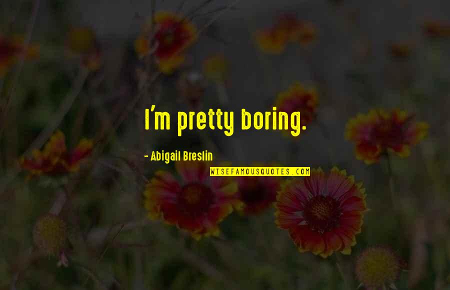 Pherenol Quotes By Abigail Breslin: I'm pretty boring. Pherenol Quotes By Abigail Breslin: I'm pretty boring.