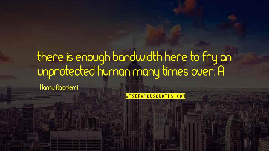 Pherenol Quotes By Hannu Rajaniemi: there is enough bandwidth here to fry an