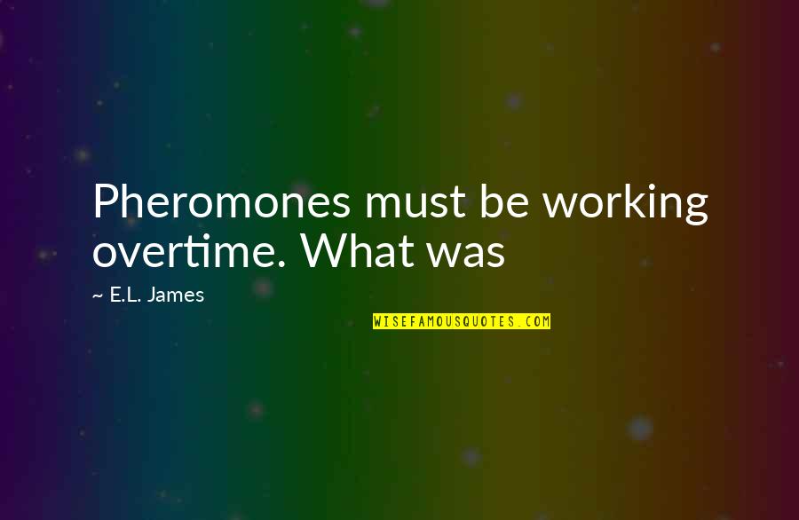 Pheromones Quotes By E.L. James: Pheromones must be working overtime. What was